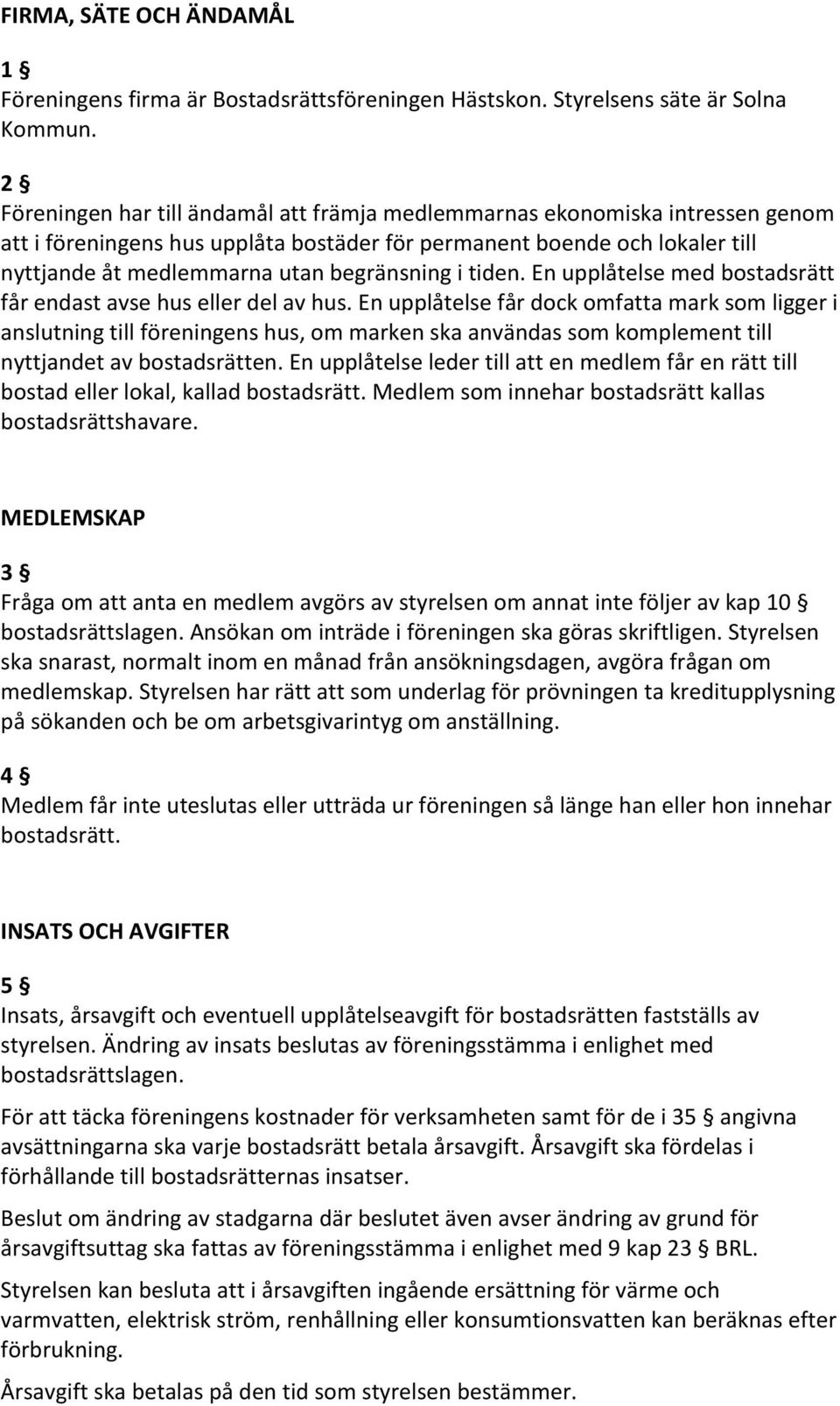 i tiden. En upplåtelse med bostadsrätt får endast avse hus eller del av hus.