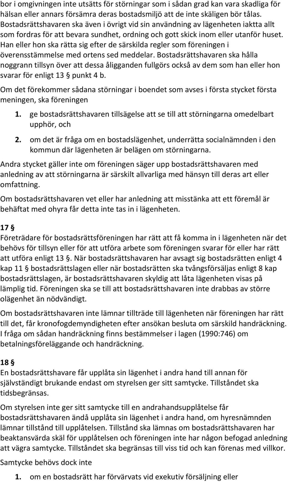 Han eller hon ska rätta sig efter de särskilda regler som föreningen i överensstämmelse med ortens sed meddelar.