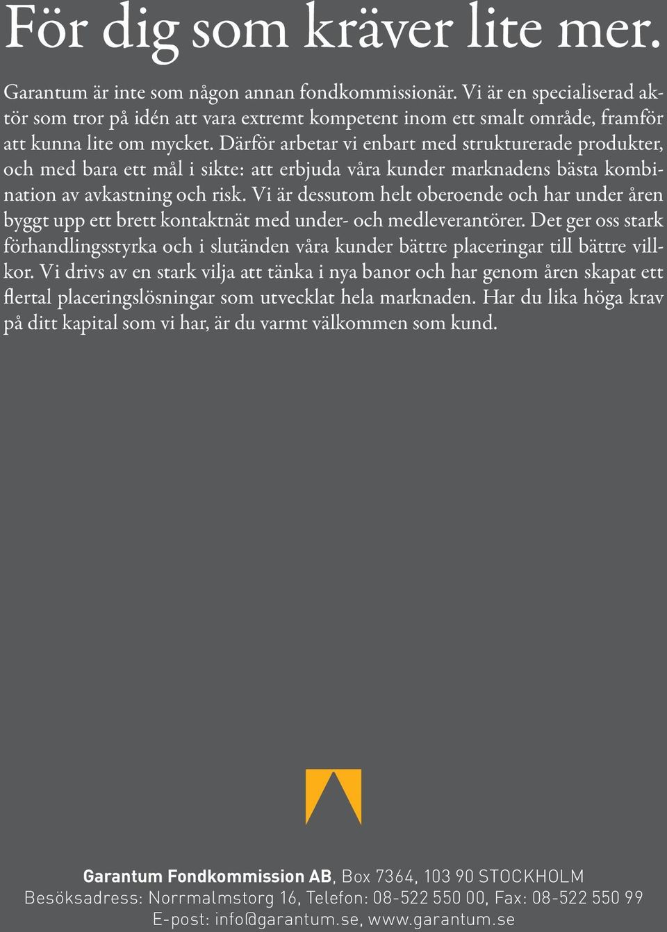 Därför arbetar vi enbart med strukturerade produkter, och med bara ett mål i sikte: att erbjuda våra kunder marknadens bästa kombination av avkastning och risk.