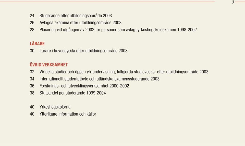 öppen yh-undervisning, fullgjorda studieveckor efter utbildningsområde 2003 34 Internationellt studentutbyte och utländska examensstuderande