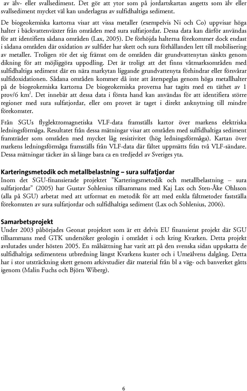 Dessa data kan därför användas för att identifiera sådana områden (Lax, 2005).