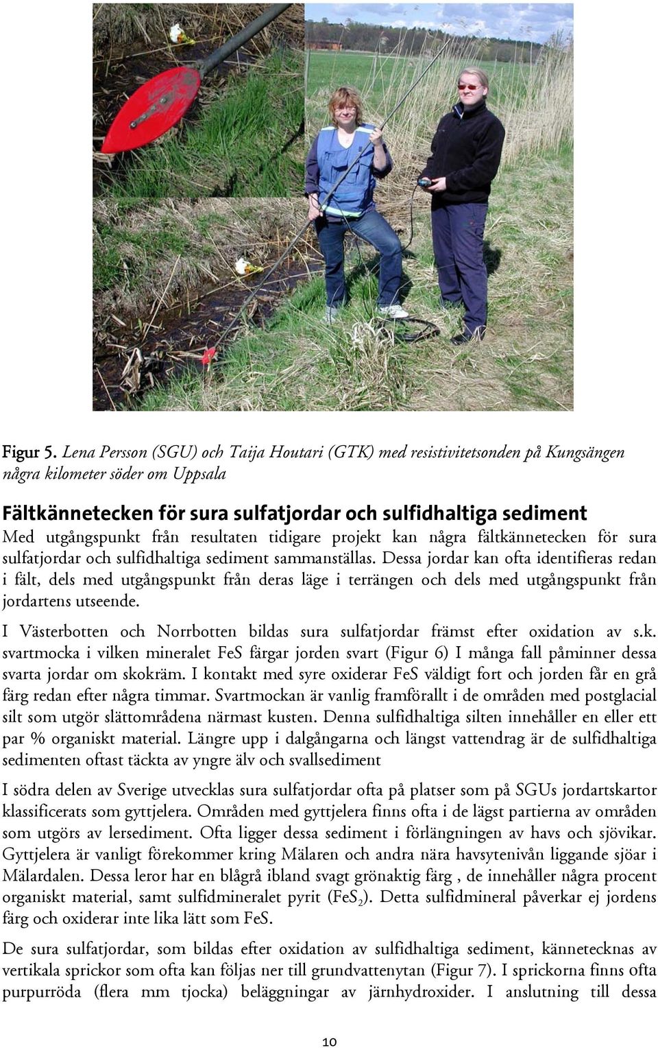 resultaten tidigare projekt kan några fältkännetecken för sura sulfatjordar och sulfidhaltiga sediment sammanställas.