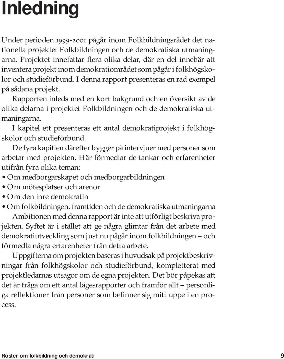 I denna rapport presenteras en rad exempel på sådana projekt. Rapporten inleds med en kort bakgrund och en översikt av de olika delarna i projektet Folkbildningen och de demokratiska utmaningarna.