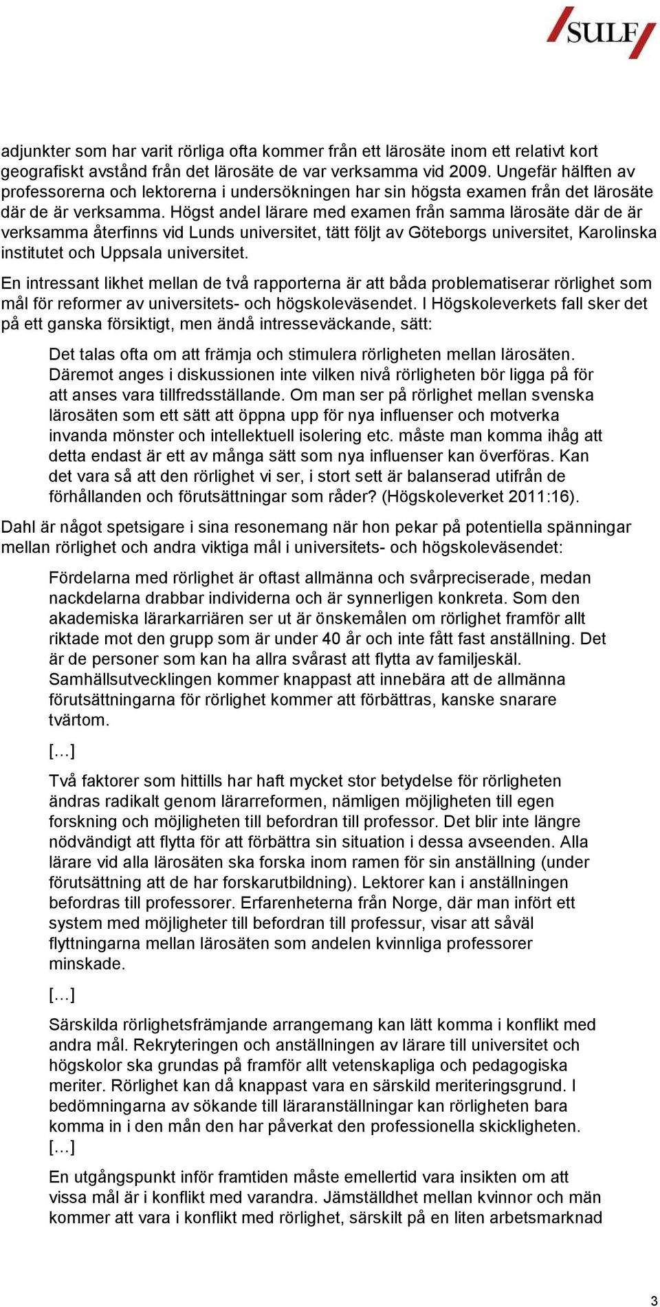 Högst andel lärare med examen från samma lärosäte där de är verksamma återfinns vid Lunds, tätt följt av Göteborgs, Karolinska institutet och Uppsala.