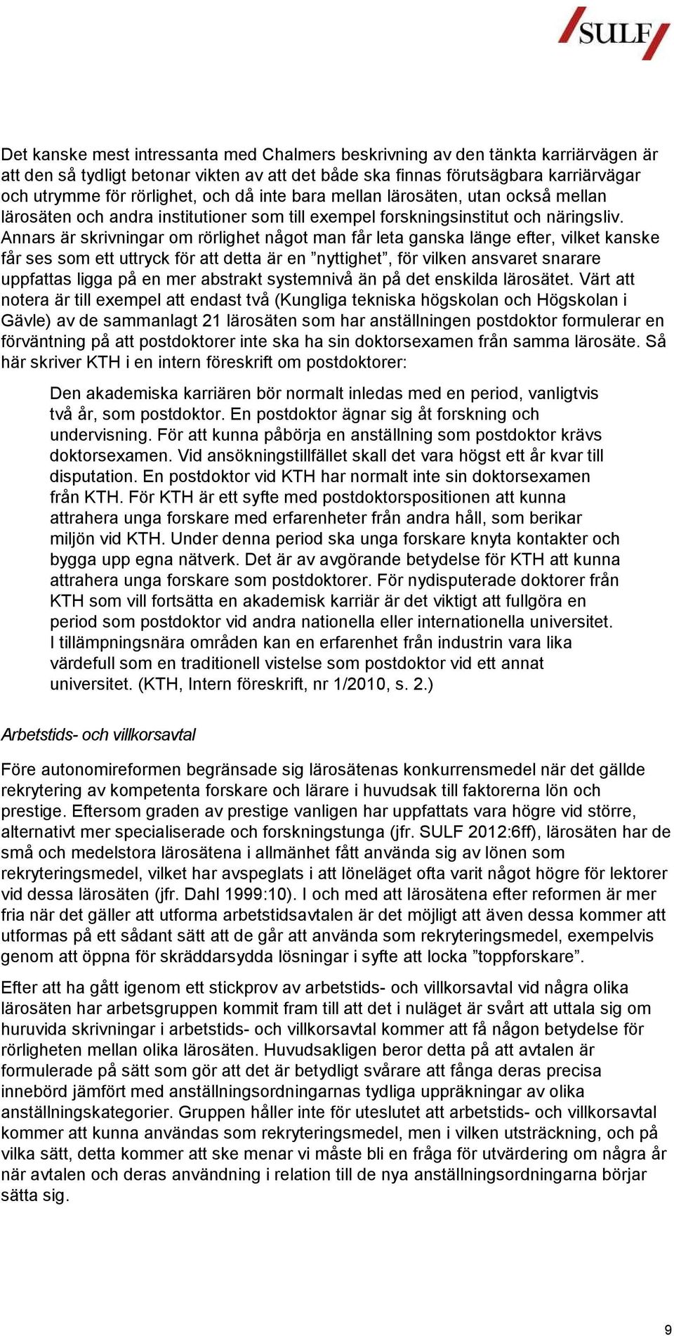 Annars är skrivningar om rörlighet något man får leta ganska länge efter, vilket kanske får ses som ett uttryck för att detta är en nyttighet, för vilken ansvaret snarare uppfattas ligga på en mer