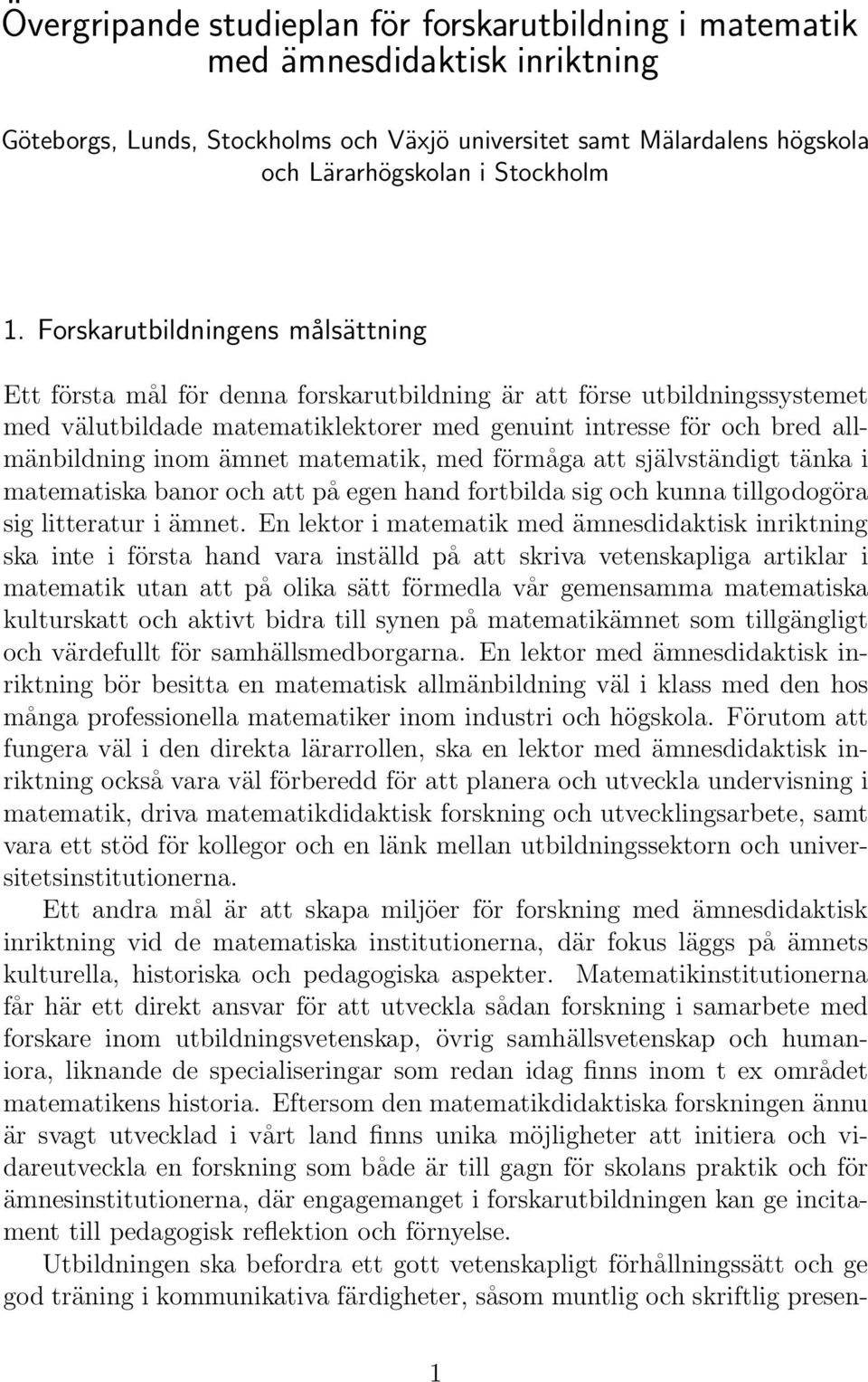 ämnet matematik, med förmåga att självständigt tänka i matematiska banor och att på egen hand fortbilda sig och kunna tillgodogöra sig litteratur i ämnet.