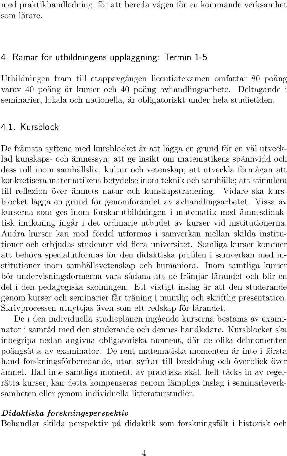 Deltagande i seminarier, lokala och nationella, är obligatoriskt under hela studietiden. 4.1.