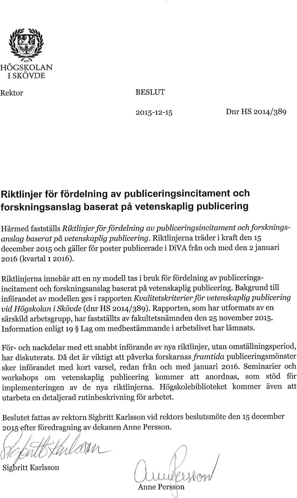 Riktlinjerna träder i kraft den 15 december 2015 och gäller för poster publicerade i DiVA från och med den 2 januari 2016 (kvartal 1 2016).