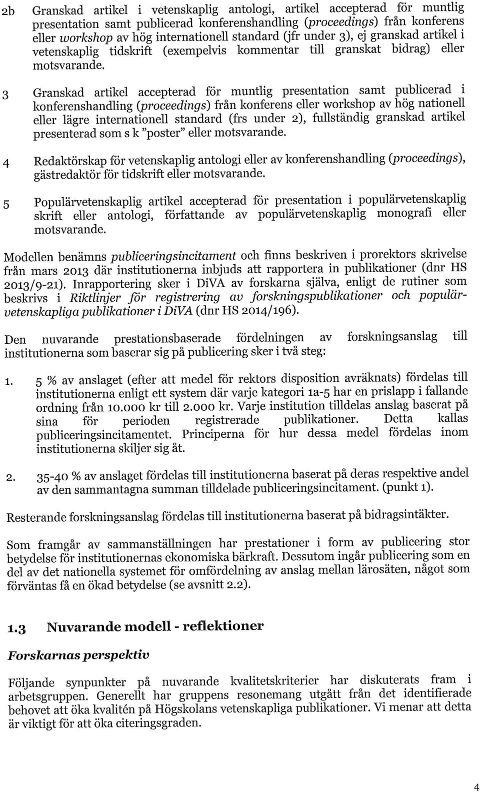 3 Granskad artikel accepterad för muntlig presentation samt publicerad i konferenshandling (proceedings) från konferens eller workshop av hög nationell eller lägre internationell standard (frs under