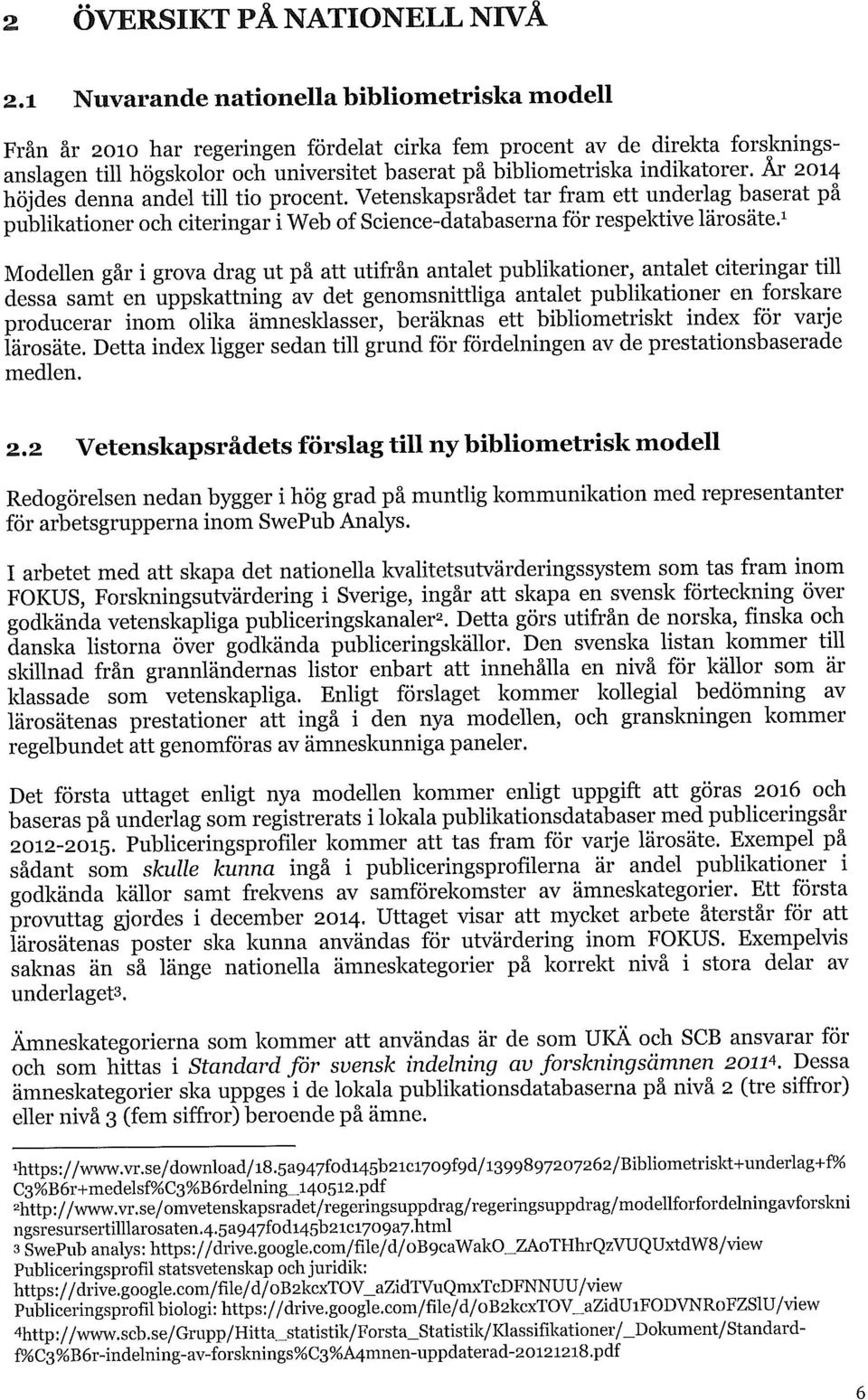 indikatorer. År 2014 höjdes denna andel till tio procent. Vetenskapsrådet tar fram ett underlag baserat på publikationer och citeringar i Web of Science-databaserna för respektive lärosäte.