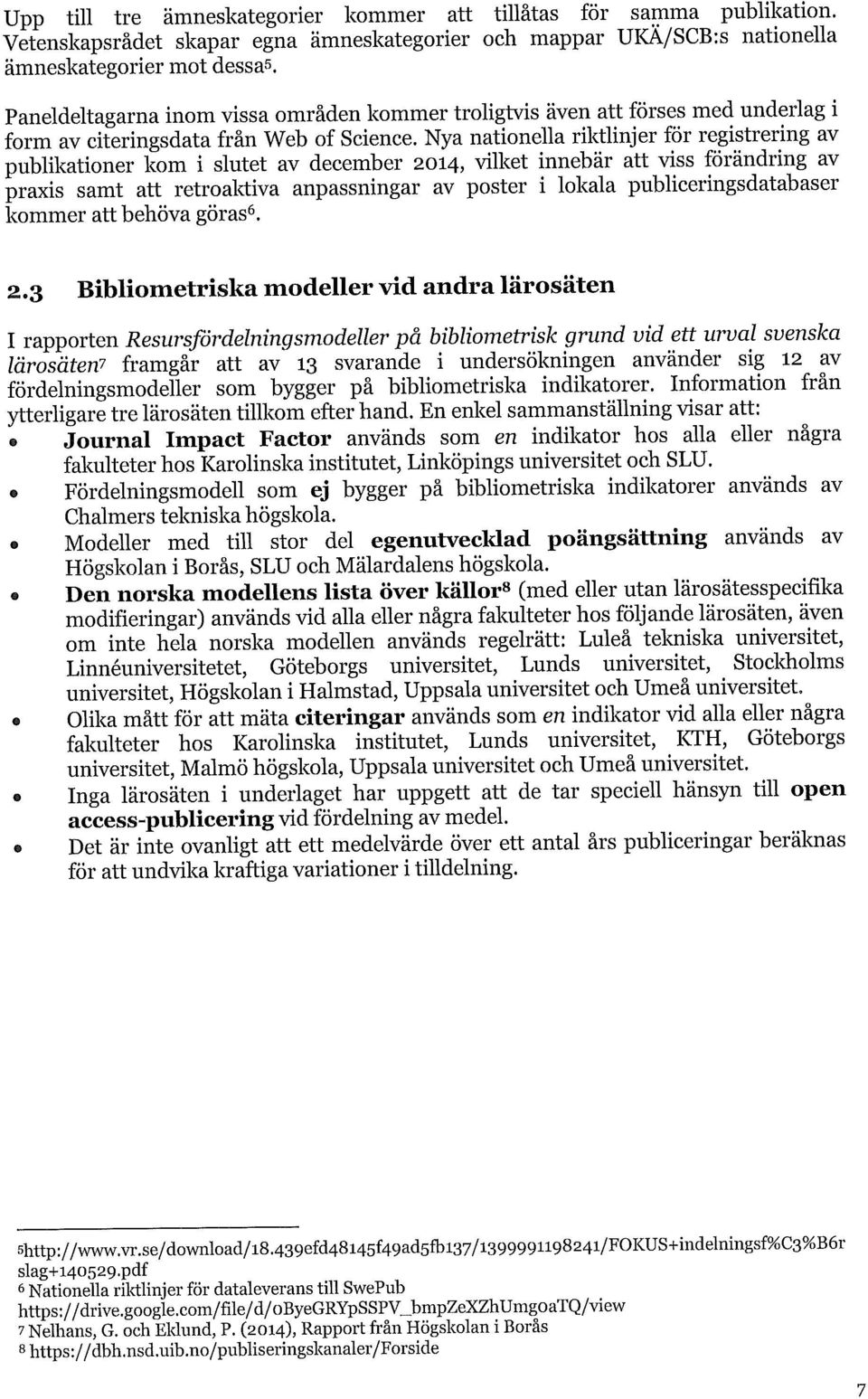 Nya nationella riktlinjer för registrering av publikationer kom i slutet av december 2014, vilket innebär att viss förändring av praxis samt att retroaktiva anpassningar av poster i lokala