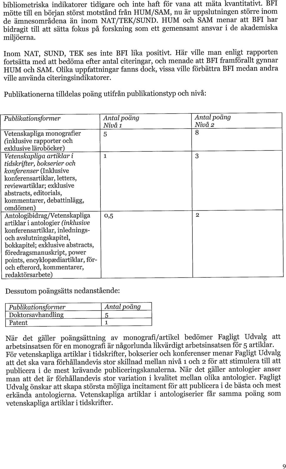 HUM och SAM menar att BFI har bidragit till att sätta fokus på forskning som ett gemensamt ansvar i de akademiska miljöerna. Inom NAT, SUND, TEK ses inte BFI lika positivt.