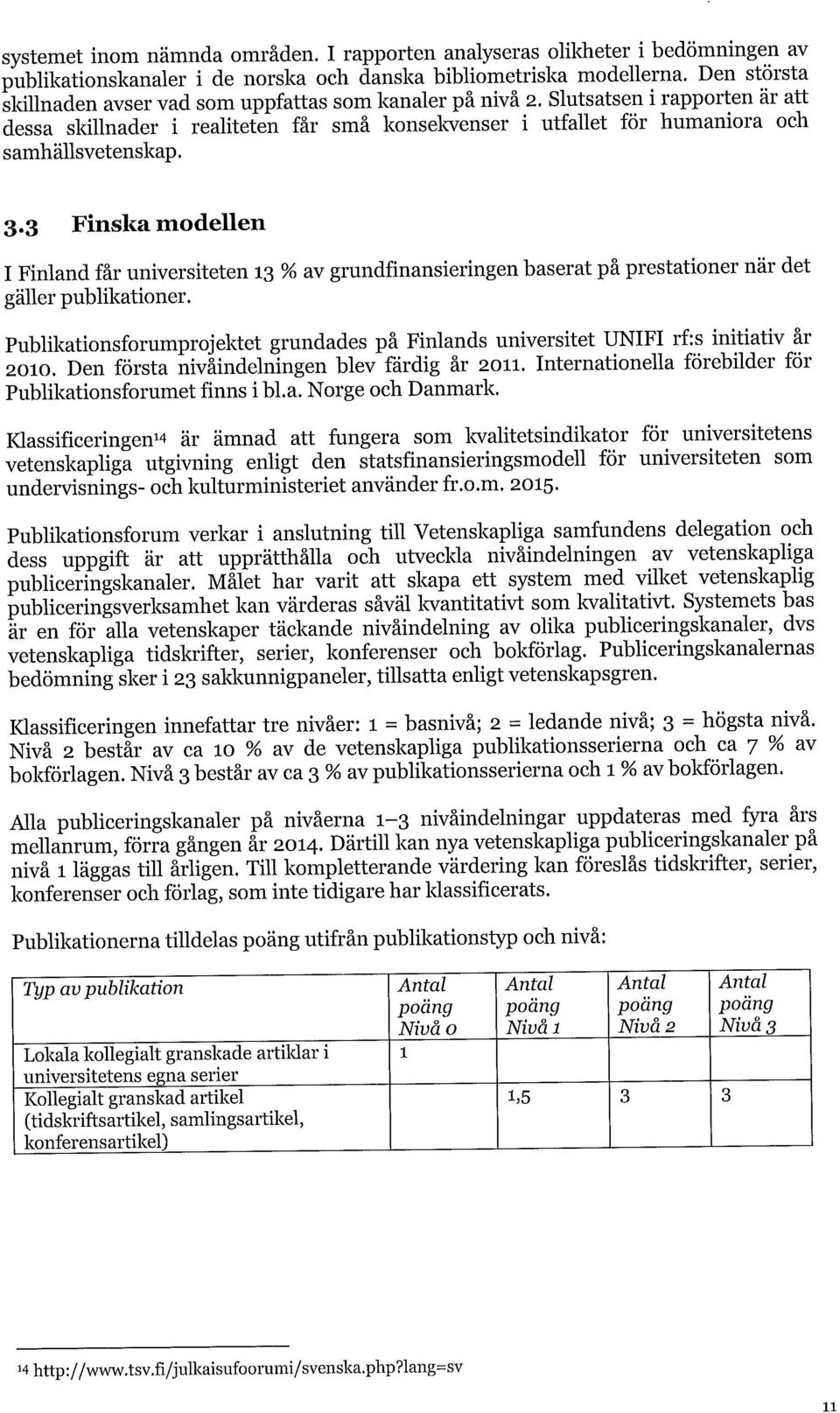 3.3 Finska modellen I Finland får universiteten 13 % av grundfinansieringen baserat på prestationer när det gäller publikationer.