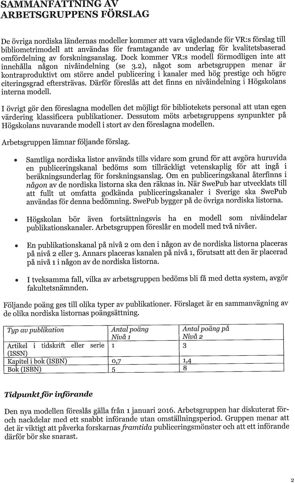 2), något som arbetsgruppen menar är kontraproduktivt om större andel publicering i kanaler med hög prestige och högre citeringsgrad eftersträvas.