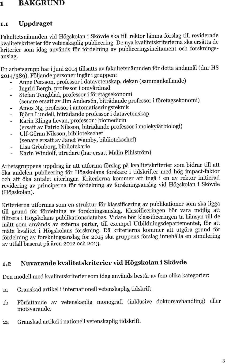 En arbetsgrupp har i juni 2014 tillsatts av fakultetsnämnden för detta ändamål (dnr HS 2014/389).