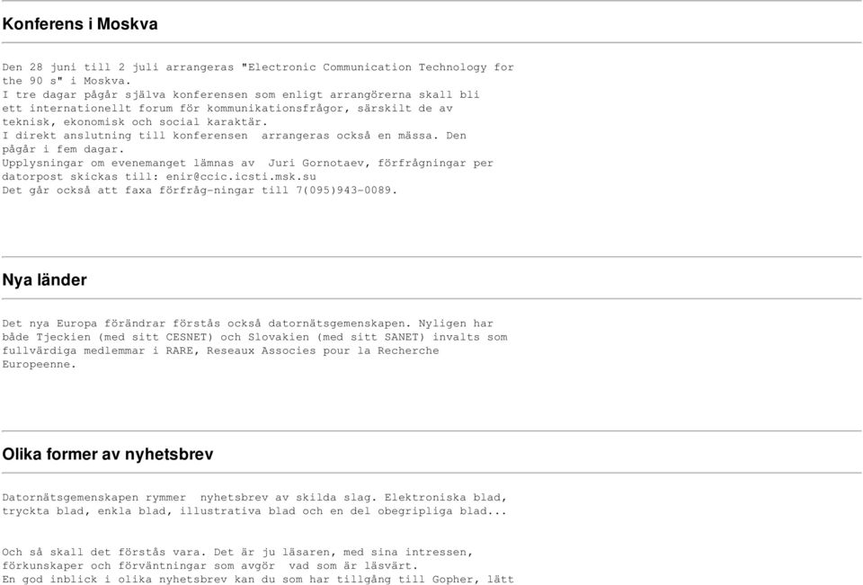 I direkt anslutning till konferensen arrangeras också en mässa. Den pågår i fem dagar. Upplysningar om evenemanget lämnas av Juri Gornotaev, förfrågningar per datorpost skickas till: enir@ccic.icsti.