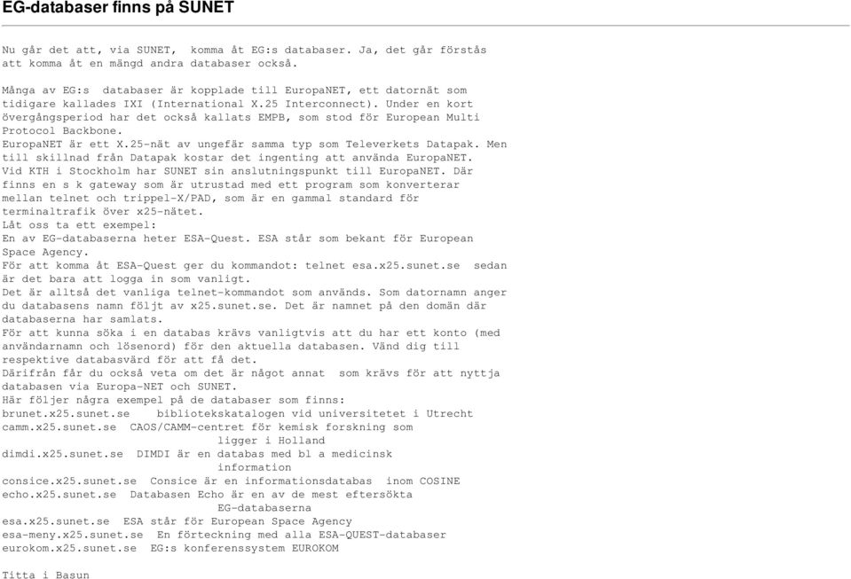 Under en kort övergångsperiod har det också kallats EMPB, som stod för European Multi Protocol Backbone. EuropaNET är ett X.25-nät av ungefär samma typ som Televerkets Datapak.