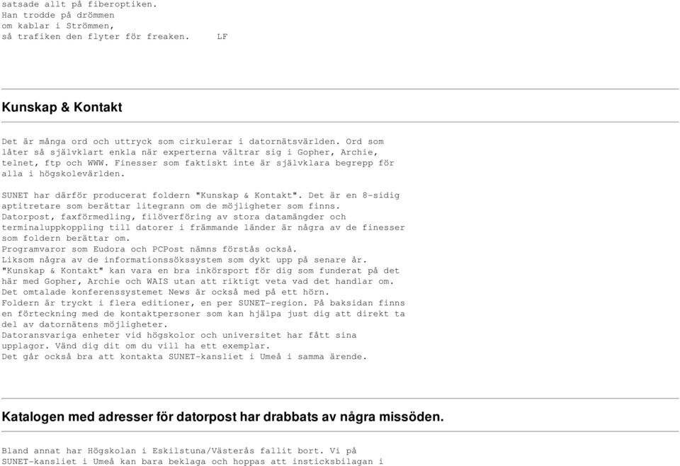 SUNET har därför producerat foldern "Kunskap & Kontakt". Det är en 8-sidig aptitretare som berättar litegrann om de möjligheter som finns.