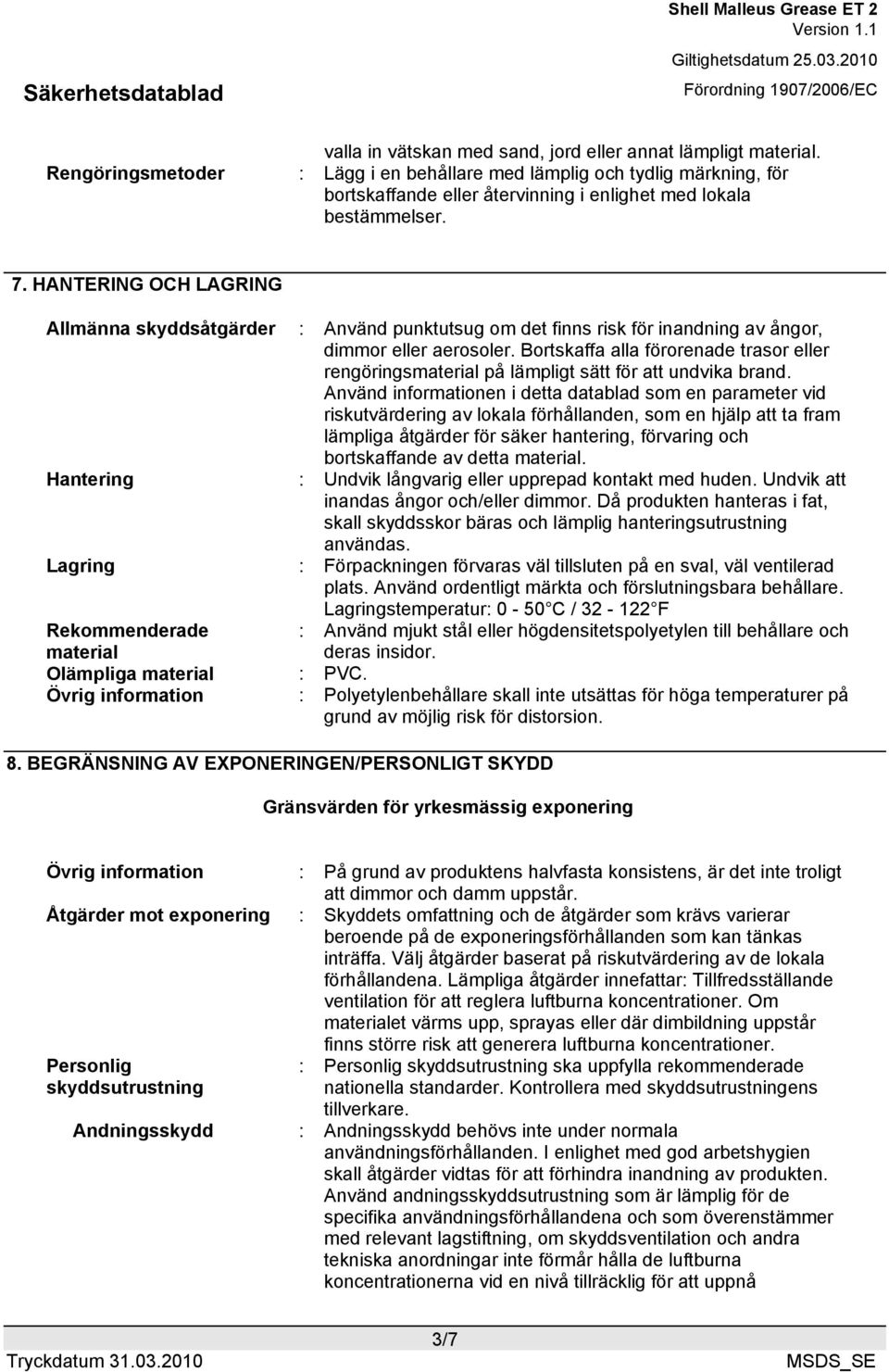 HANTERING OCH LAGRING Allmänna skyddsåtgärder : Använd punktutsug om det finns risk för inandning av ångor, dimmor eller aerosoler.