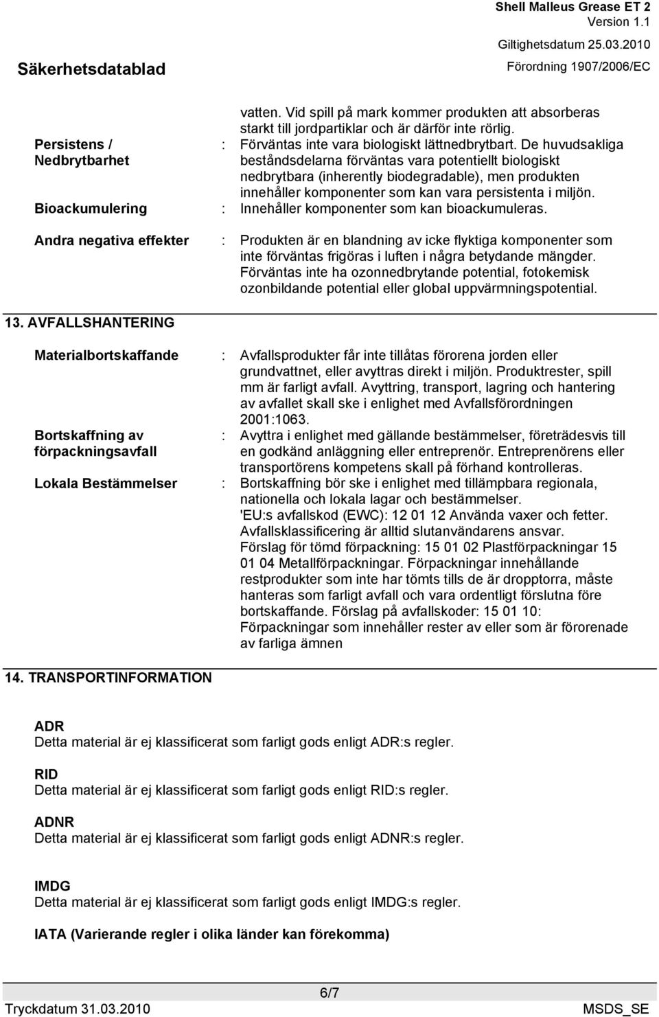 Bioackumulering : Innehåller komponenter som kan bioackumuleras.