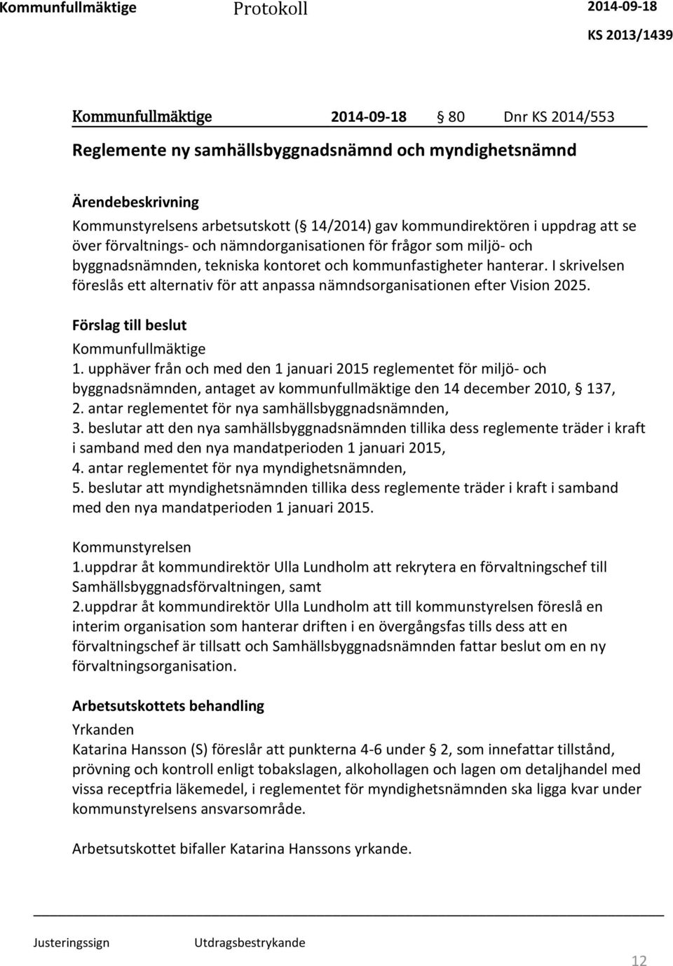 I skrivelsen föreslås ett alternativ för att anpassa nämndsorganisationen efter Vision 2025. 1.