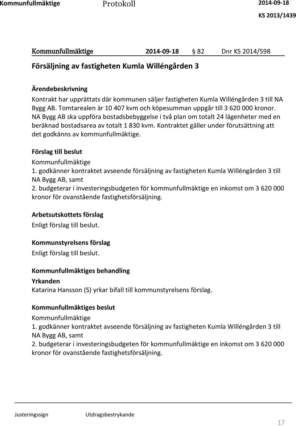 Kontraktet gäller under förutsättning att det godkänns av kommunfullmäktige. 1. godkänner kontraktet avseende försäljning av fastigheten Kumla Willéngården 3 till NA Bygg AB, samt 2.