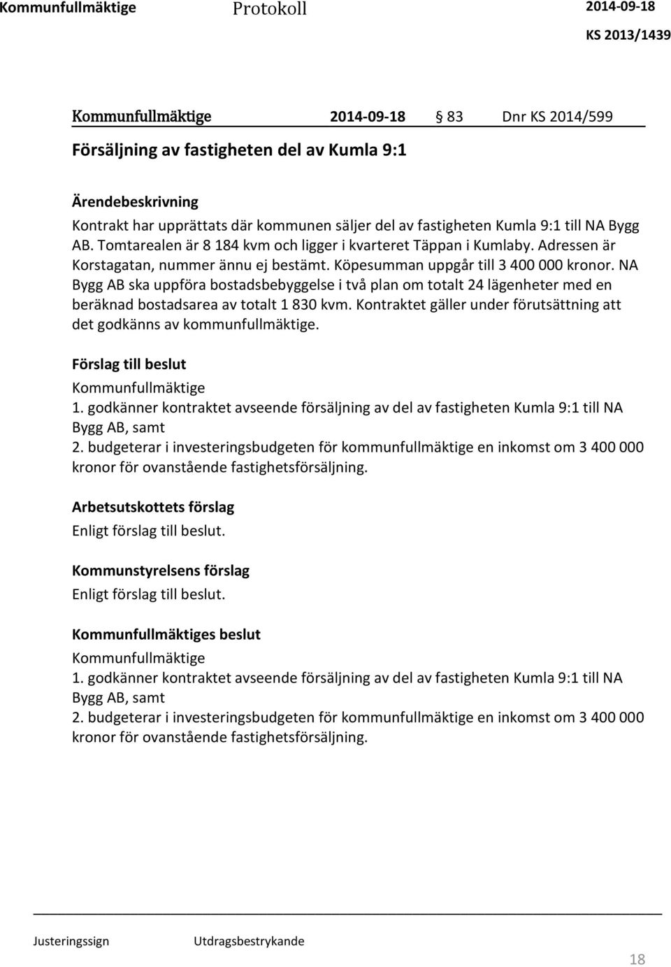 NA Bygg AB ska uppföra bostadsbebyggelse i två plan om totalt 24 lägenheter med en beräknad bostadsarea av totalt 1 830 kvm.