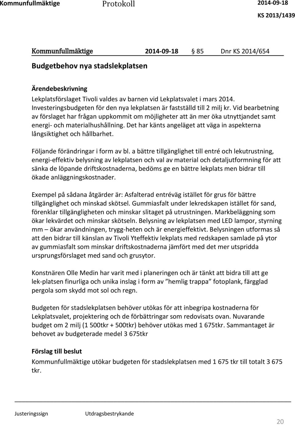 Vid bearbetning av förslaget har frågan uppkommit om möjligheter att än mer öka utnyttjandet samt energi- och materialhushållning.