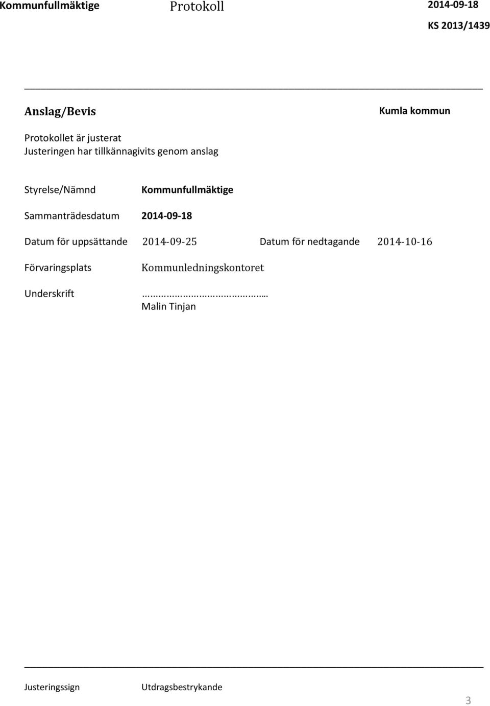 2014-09-18 Datum för uppsättande 2014-09-25 Datum för nedtagande