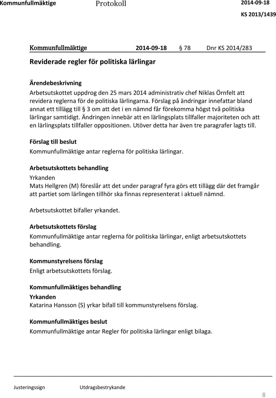 Ändringen innebär att en lärlingsplats tillfaller majoriteten och att en lärlingsplats tillfaller oppositionen. Utöver detta har även tre paragrafer lagts till. antar reglerna för politiska lärlingar.