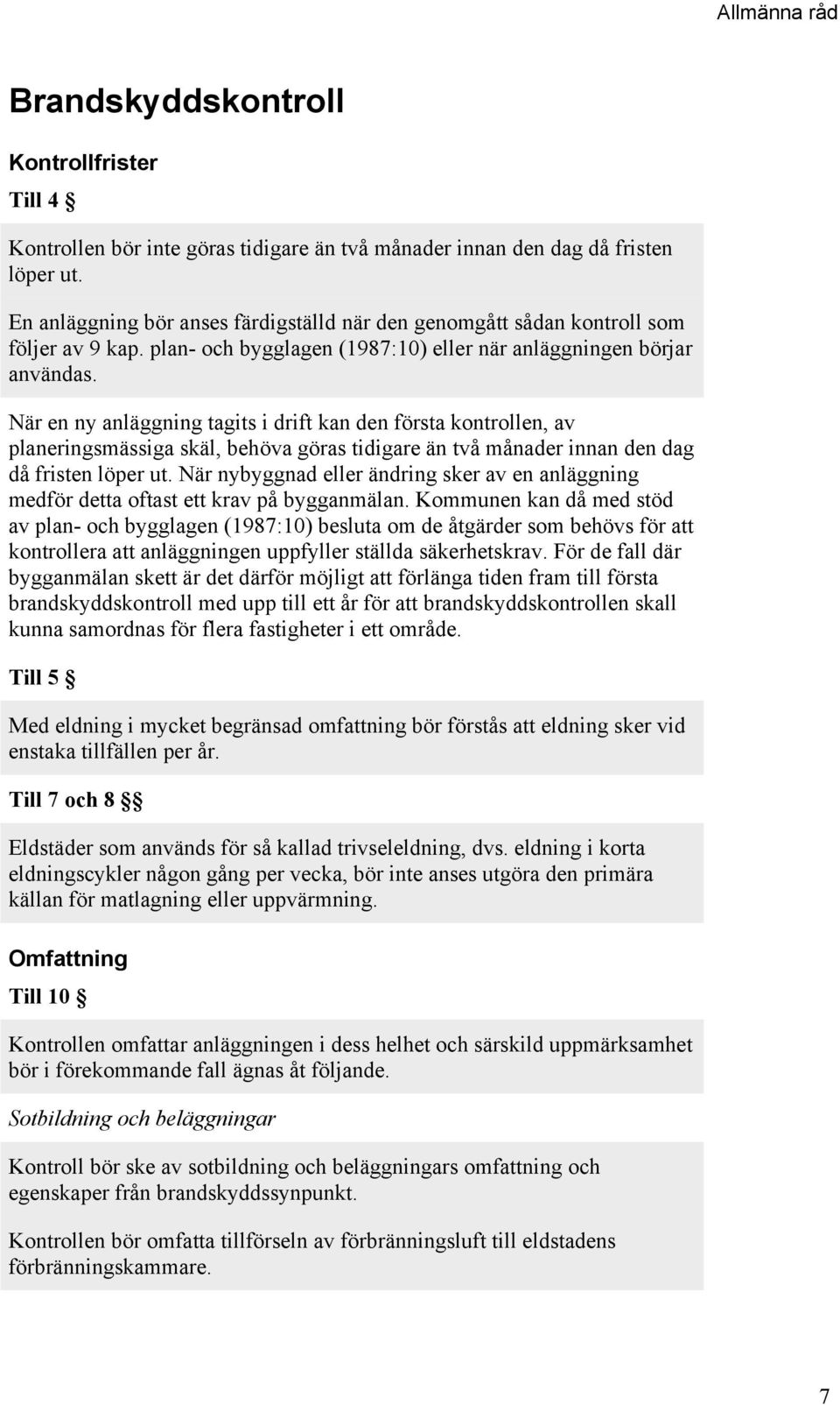 När en ny anläggning tagits i drift kan den första kontrollen, av planeringsmässiga skäl, behöva göras tidigare än två månader innan den dag då fristen löper ut.