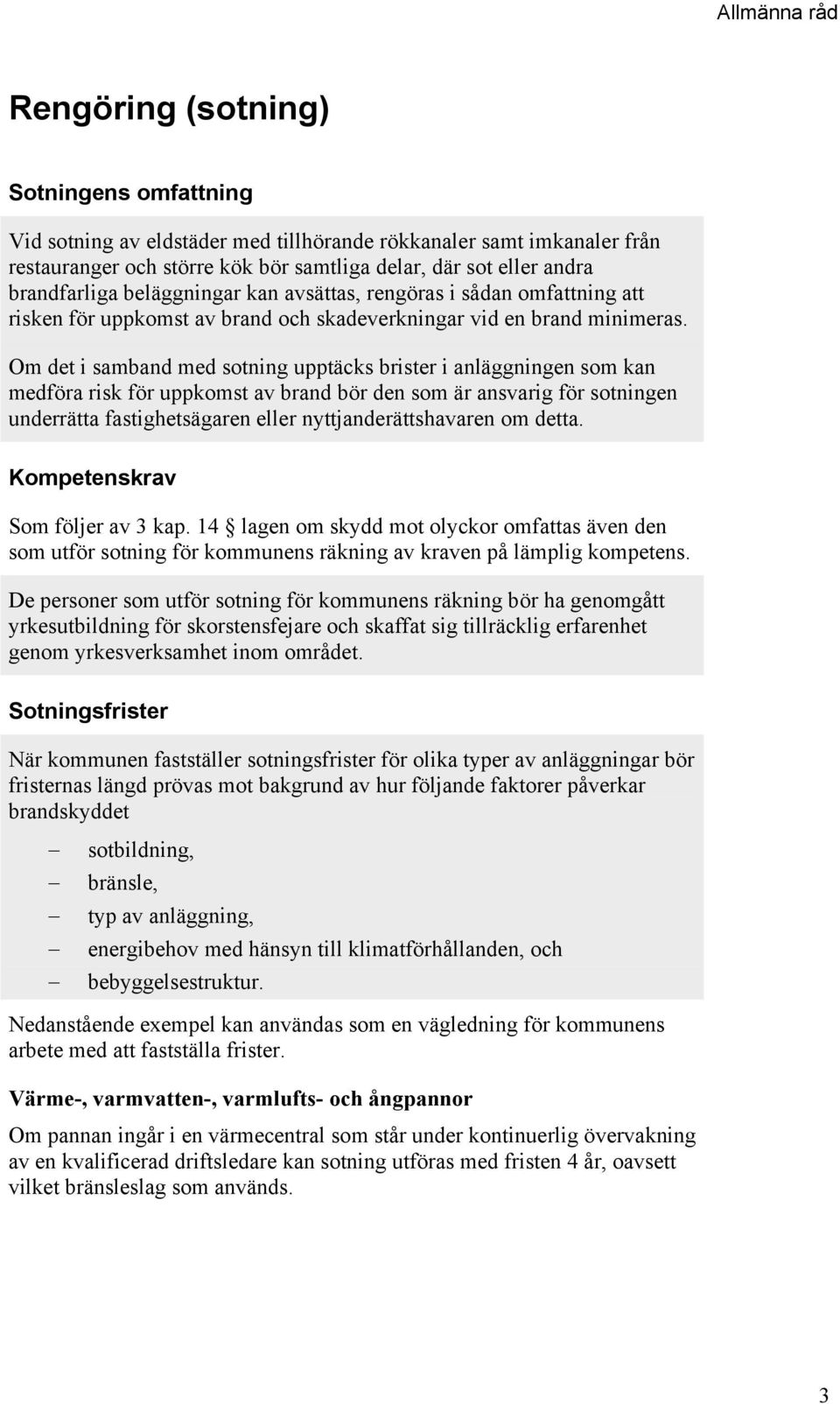 Om det i samband med sotning upptäcks brister i anläggningen som kan medföra risk för uppkomst av brand bör den som är ansvarig för sotningen underrätta fastighetsägaren eller nyttjanderättshavaren