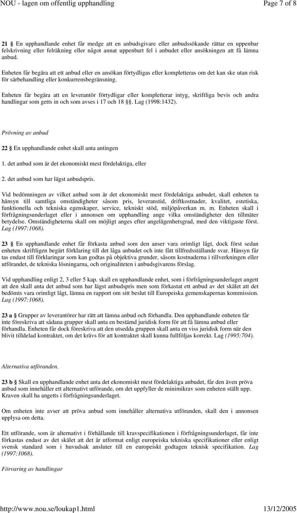 ansökningen att få lämna anbud. Enheten får begära att ett anbud eller en ansökan förtydligas eller kompletteras om det kan ske utan risk för särbehandling eller konkurrensbegränsning.