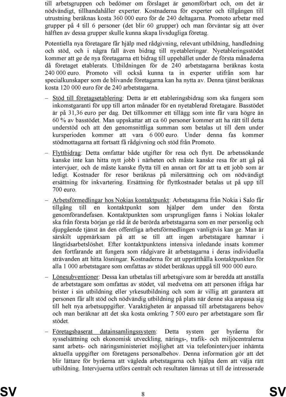 Promoto arbetar med grupper på 4 till 6 personer (det blir 60 grupper) och man förväntar sig att över hälften av dessa grupper skulle kunna skapa livsdugliga företag.