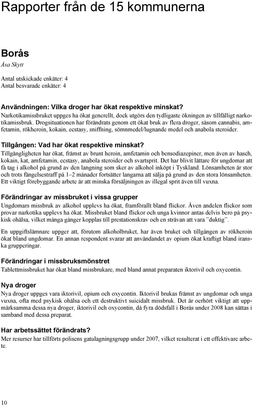 Drogsituationen har förändrats genom ett ökat bruk av flera droger, såsom cannabis, amfetamin, rökheroin, kokain, ecstasy, sniffning, sömnmedel/lugnande medel och anabola steroider.