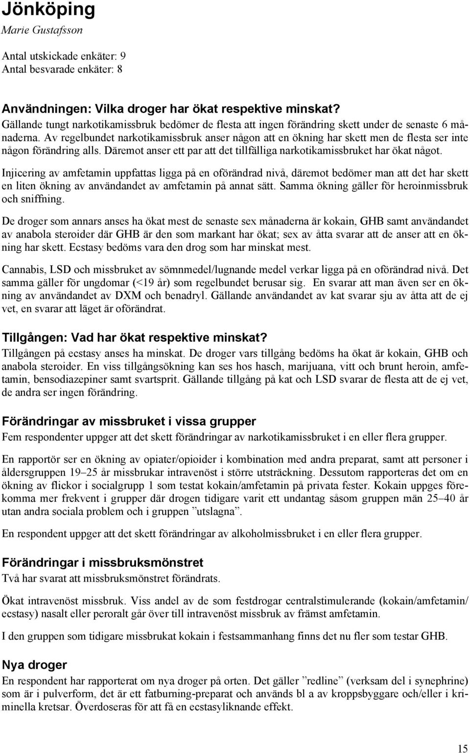 Av regelbundet narkotikamissbruk anser någon att en ökning har skett men de flesta ser inte någon förändring alls. Däremot anser ett par att det tillfälliga narkotikamissbruket har ökat något.