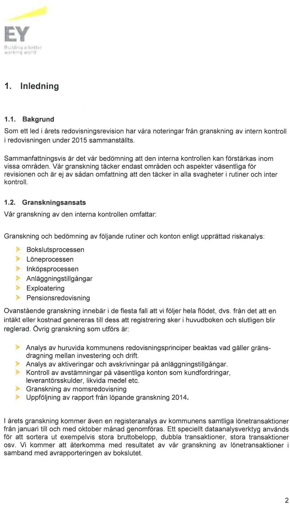 Vår granskning täcker endast områden och aspekter väsentliga för revisionen och är ej av sådan omfattning att den täcker in alla svagheter i rutiner och inter kontroll. 1.2.