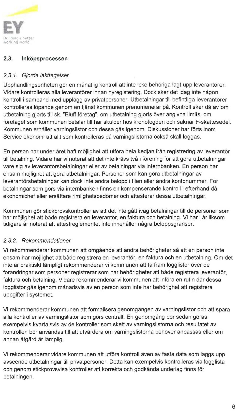 Utbetalningar till befintliga leverantörer kontrolleras löpande genom en ~änst kommunen prenumenerar på. Kontroll sker då av om utbetalning gjorts till sk.