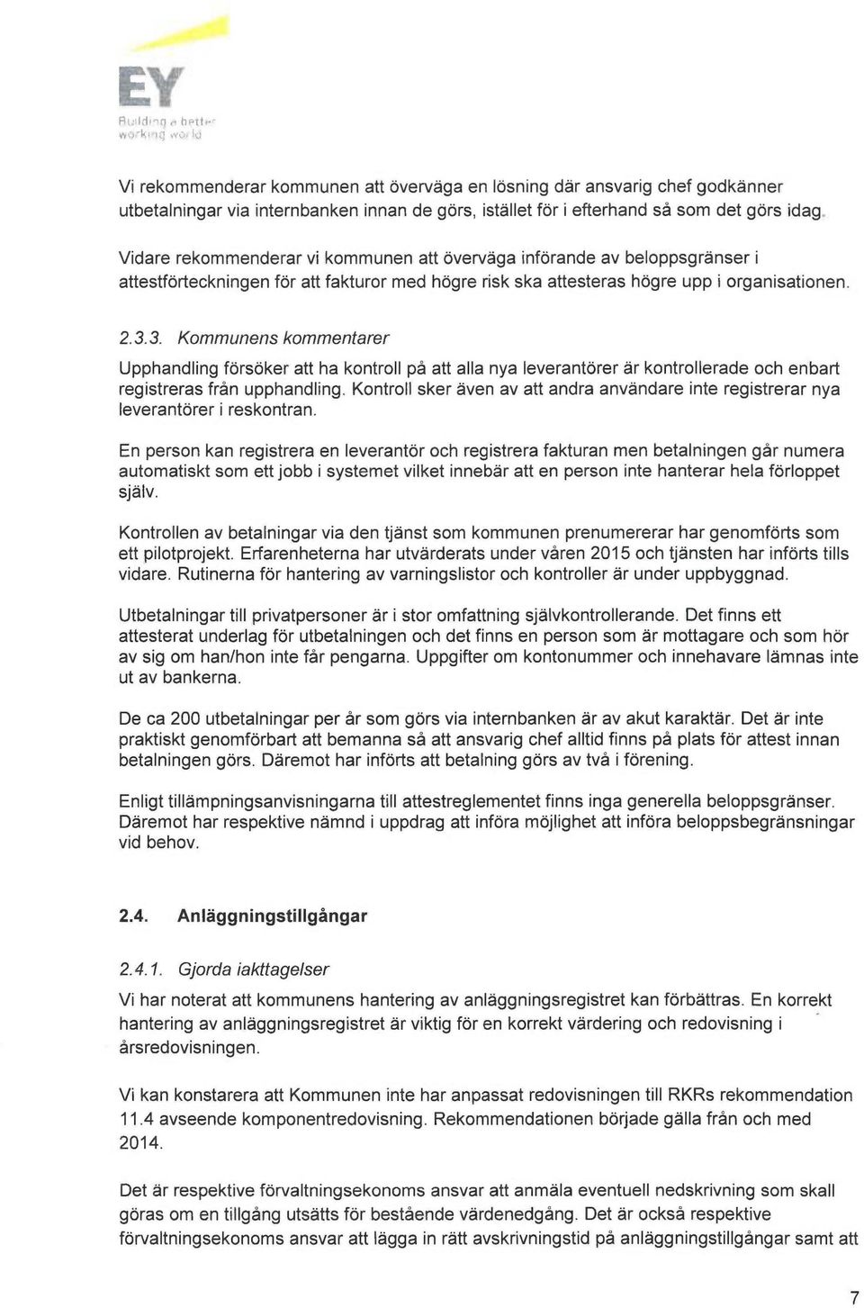 kommunen att överväga införande av beloppsgränser i attestförteckningen för att fakturor med högre risk ska attesteras högre upp i organisationen. 2. 3.