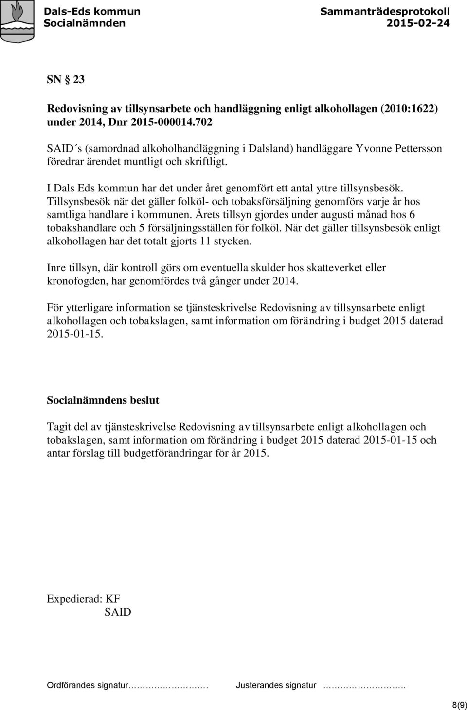 I Dals Eds kommun har det under året genomfört ett antal yttre tillsynsbesök. Tillsynsbesök när det gäller folköl- och tobaksförsäljning genomförs varje år hos samtliga handlare i kommunen.