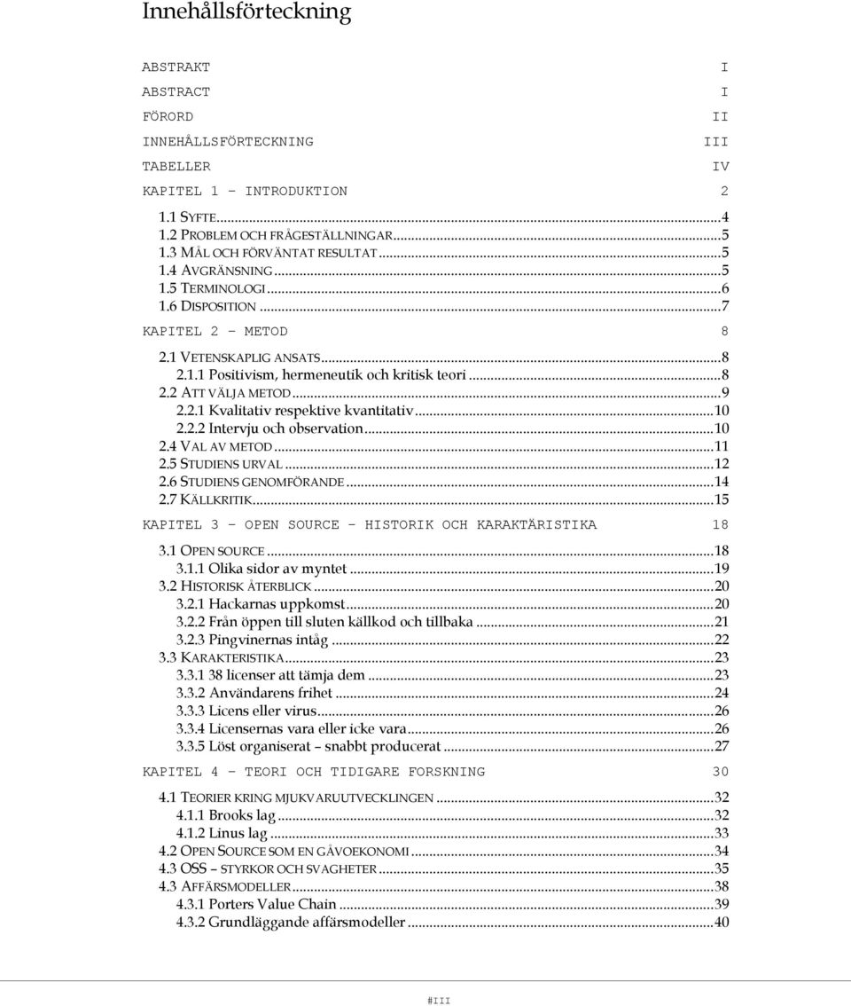 ..10 2.2.2 Intervju och observation...10 2.4 VAL AV METOD...11 2.5 STUDIENS URVAL...12 2.6 STUDIENS GENOMFÖRANDE...14 2.7 KÄLLKRITIK...15 KAPITEL 3 OPEN SOURCE - HISTORIK OCH KARAKTÄRISTIKA 18 3.