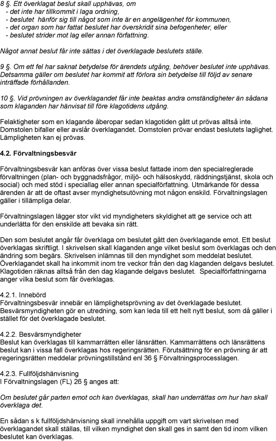 Om ett fel har saknat betydelse för ärendets utgång, behöver beslutet inte upphävas. Detsamma gäller om beslutet har kommit att förlora sin betydelse till följd av senare inträffade förhållanden. 10.