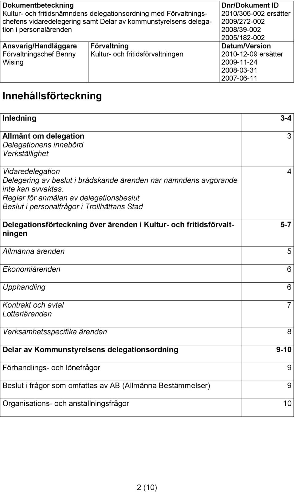 Regler för anmälan av delegationsbeslut Beslut i personalfrågor i Trollhättans Stad Delegationsförteckning över ärenden i 3 4 5-7 Allmänna ärenden 5