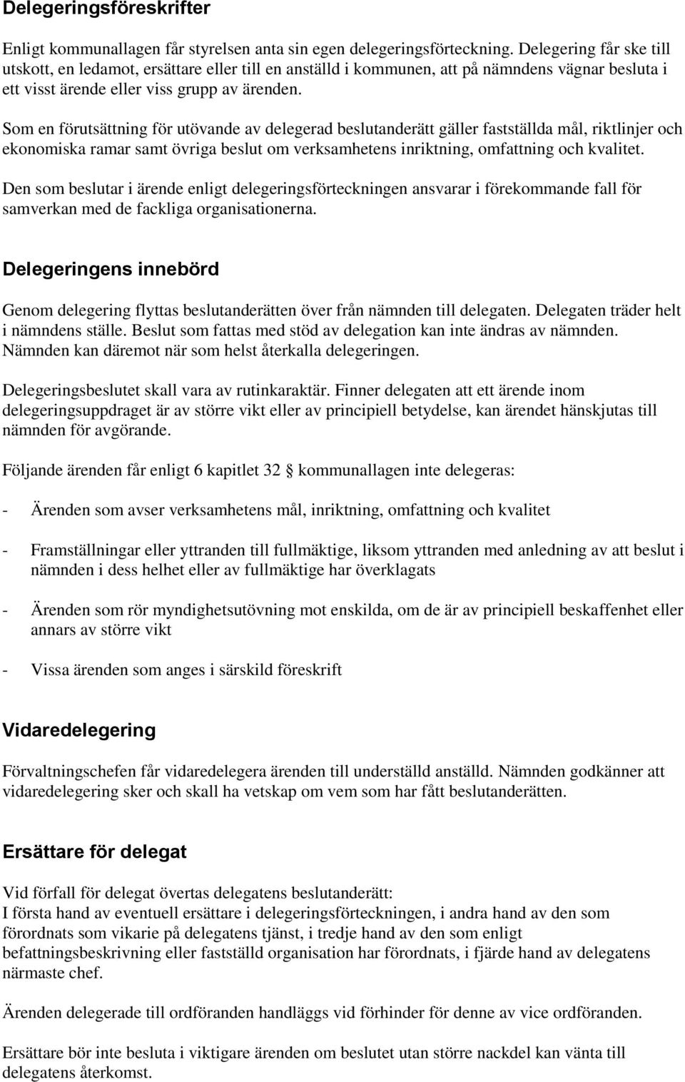 Som en förutsättning för utövande av delegerad beslutanderätt gäller fastställda mål, riktlinjer och ekonomiska ramar samt övriga beslut om verksamhetens inriktning, omfattning och kvalitet.