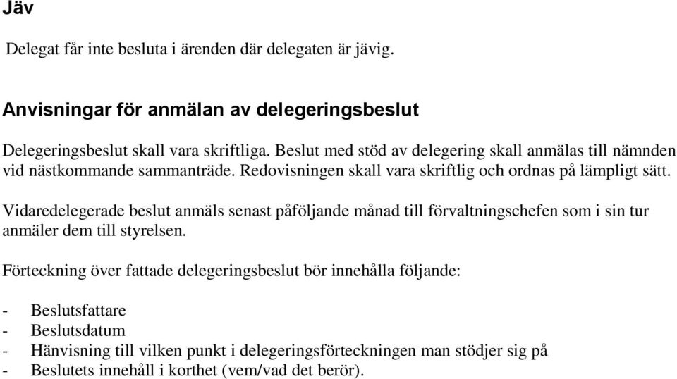 Vidaredelegerade beslut anmäls senast påföljande månad till förvaltningschefen som i sin tur anmäler dem till styrelsen.