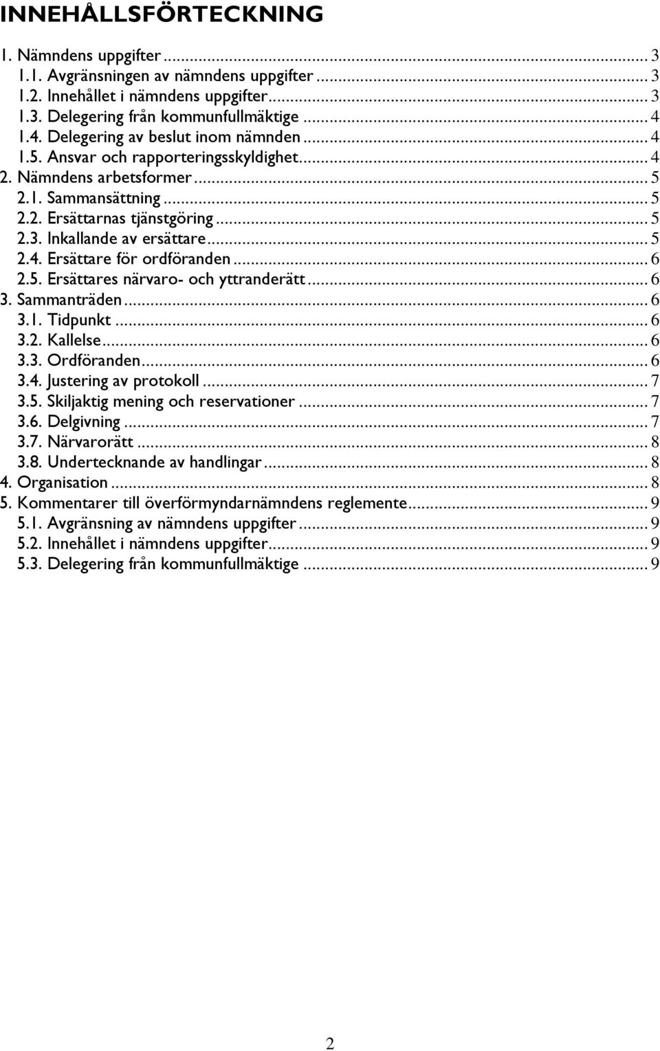 Inkallande av ersättare... 5 2.4. Ersättare för ordföranden... 6 2.5. Ersättares närvaro- och yttranderätt... 6 3. Sammanträden... 6 3.1. Tidpunkt... 6 3.2. Kallelse... 6 3.3. Ordföranden... 6 3.4. Justering av protokoll.