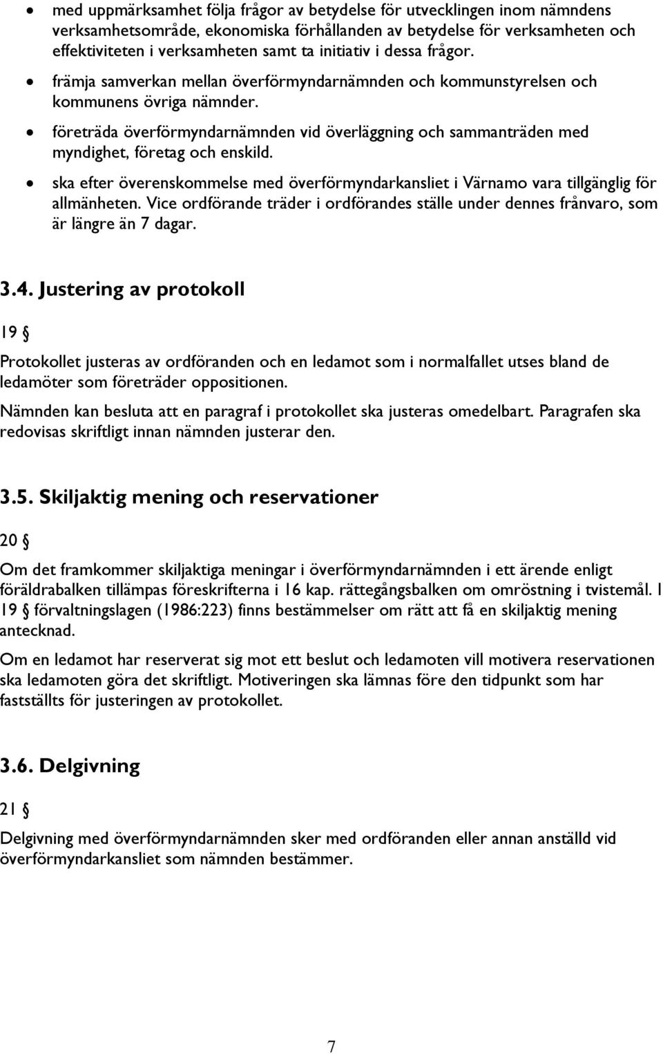 företräda överförmyndarnämnden vid överläggning och sammanträden med myndighet, företag och enskild. ska efter överenskommelse med överförmyndarkansliet i Värnamo vara tillgänglig för allmänheten.