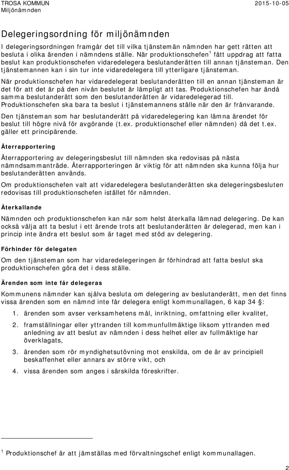 Den tjänstemannen kan i sin tur inte vidaredelegera ytterligare tjänsteman.