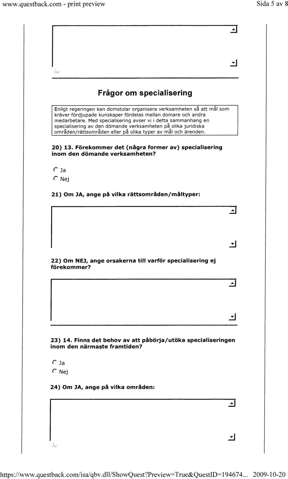 Med speciabsering avser vii detta sammanhang en speciansering av den dömande verksamheten p olika juridiska omrden/rattsomrden eller p olika typer av mi och ärenden. 20) 13.