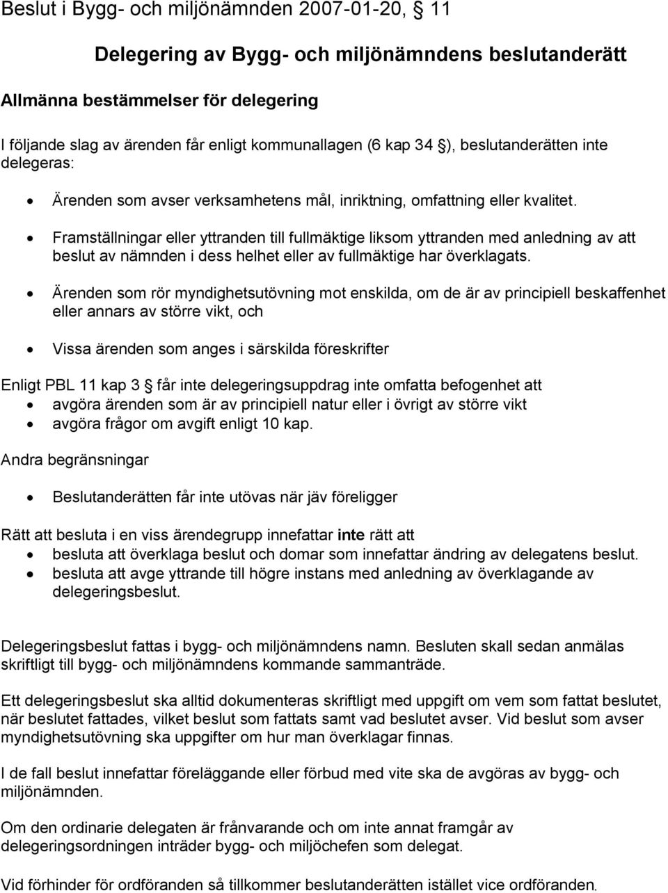 Framställningar eller yttranden till fullmäktige liksom yttranden med anledning av att beslut av nämnden i dess helhet eller av fullmäktige har överklagats.